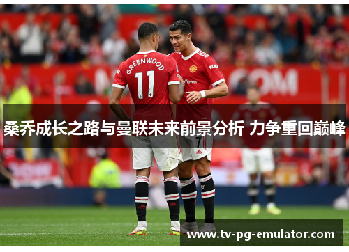 桑乔成长之路与曼联未来前景分析 力争重回巅峰