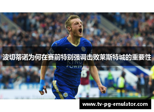 波切蒂诺为何在赛前特别强调击败莱斯特城的重要性